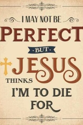 Cover of I May Not Be Perfect But Jesus Thinks I'm To Die For 8"x10" Prayer Journal/Notebook