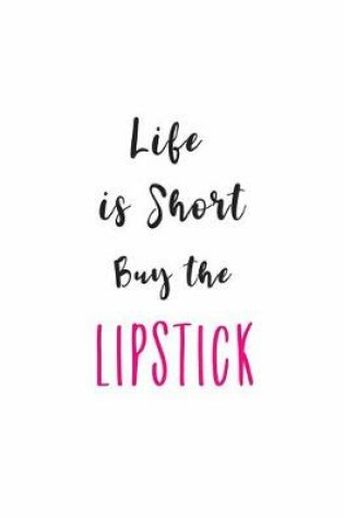 Cover of Life is Short Buy the Lipstick