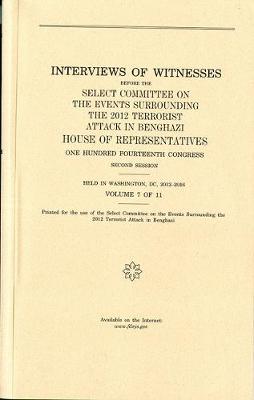 Cover of Interviews of Witnesses Before the Select Committee on the Events Surrounding the 2012 Terrorist Attack in Benghazi, Volume 7