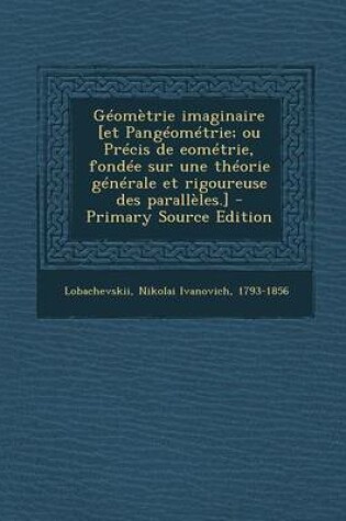 Cover of Geometrie imaginaire [et Pangeometrie; ou Precis de eometrie, fondee sur une theorie generale et rigoureuse des paralleles.]