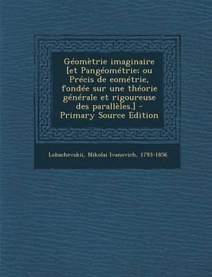 Book cover for Geometrie imaginaire [et Pangeometrie; ou Precis de eometrie, fondee sur une theorie generale et rigoureuse des paralleles.]