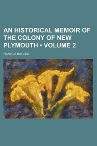 Cover of An Historical Memoir of the Colony of New Plymouth (Volume 2)
