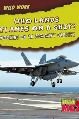 Cover of Who Lands Planes on a Ship?: Working on an Aircraft Carrier