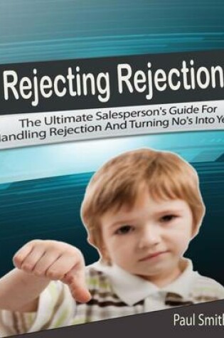 Cover of Rejecting Rejection: The Ultimate Salesperson's Guide for Handling Rejection and Turning No's Into Yes's