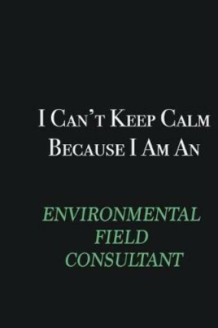 Cover of I cant Keep Calm because I am an Environmental Field Consultant