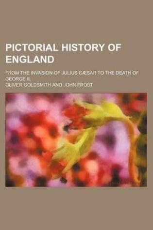 Cover of Pictorial History of England; From the Invasion of Julius Caesar to the Death of George II.