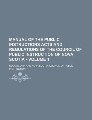 Book cover for Manual of the Public Instructions Acts and Regulations of the Council of Public Instruction of Nova Scotia (Volume 1)