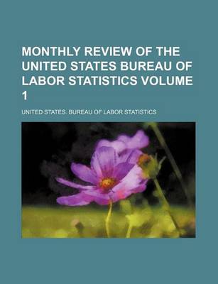 Book cover for Monthly Review of the United States Bureau of Labor Statistics Volume 1