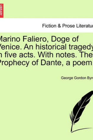 Cover of Marino Faliero, Doge of Venice. an Historical Tragedy, in Five Acts. with Notes. the Prophecy of Dante, a Poem.