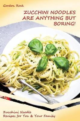 Book cover for Zucchini Noodles Are Anything But Boring!