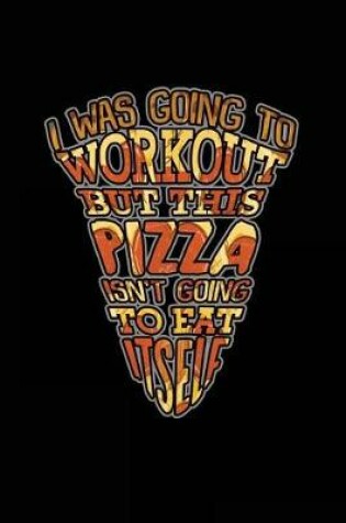 Cover of I Was Going To Workout But This Pizza Isn't Going To Eat Itself