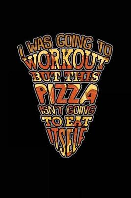 Book cover for I Was Going To Workout But This Pizza Isn't Going To Eat Itself