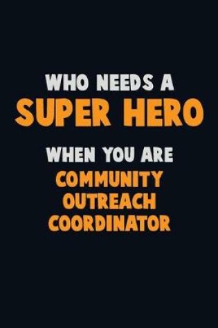 Cover of Who Need A SUPER HERO, When You Are Community Outreach Coordinator