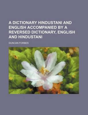 Book cover for A Dictionary Hindustani and English Accompanied by a Reversed Dictionary, English and Hindustani