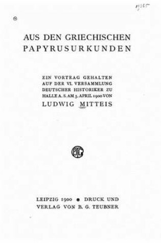 Cover of Aus den Griechischen papyrusurkunden ein vortrag gehalten auf der VI versammlung Deutscher historiker zu Halle a. s. am 5. April 1900