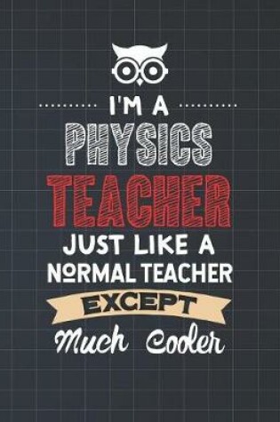 Cover of I'm A Physics Teacher Just Like A Normal Teacher Except Much Cooler