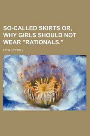 Cover of So-Called Skirts Or, Why Girls Should Not Wear Rationals.