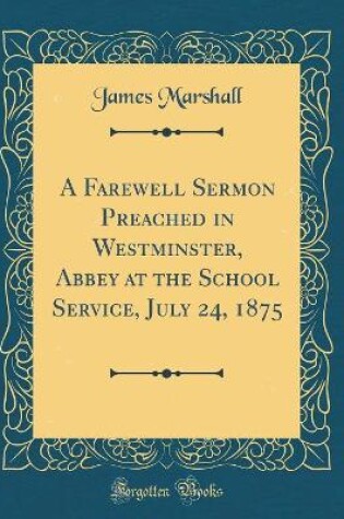 Cover of A Farewell Sermon Preached in Westminster, Abbey at the School Service, July 24, 1875 (Classic Reprint)