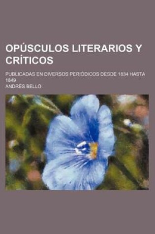 Cover of Opusculos Literarios y Criticos; Publicadas En Diversos Periodicos Desde 1834 Hasta 1849