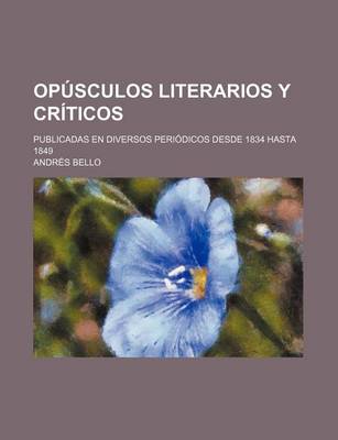 Book cover for Opusculos Literarios y Criticos; Publicadas En Diversos Periodicos Desde 1834 Hasta 1849