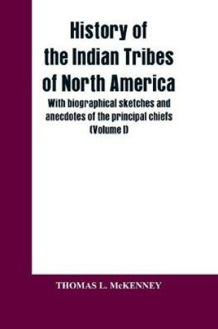 Cover of History of the Indian Tribes of North America; with biographical sketches and anecdotes of the principal chiefs