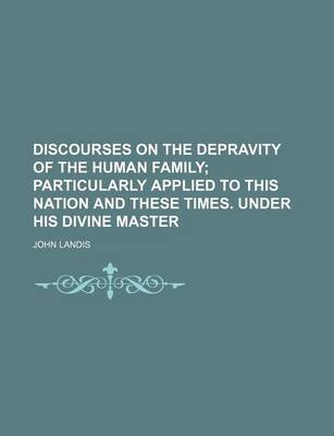 Book cover for Discourses on the Depravity of the Human Family; Particularly Applied to This Nation and These Times. Under His Divine Master