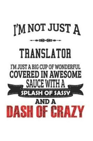 Cover of I'm Not Just A Translator I'm Just A Big Cup Of Wonderful Covered In Awesome Sauce With A Splash Of Sassy And A Dash Of Crazy