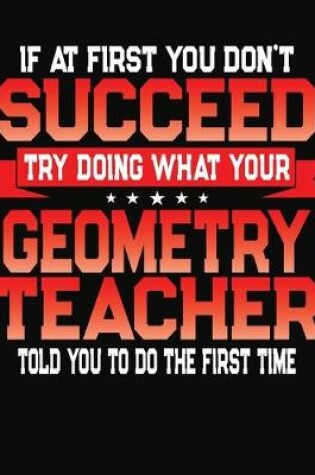 Cover of If At First You Don't Succeed Try Doing What Your Geogetry Teacher Told You To Do The First Time