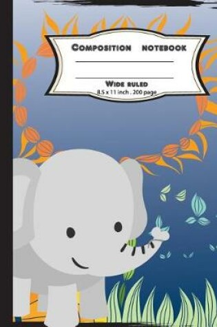 Cover of Composition notebook wide ruled 8.5 x 11 inch 200 page, Cute elephant play