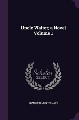 Cover of Uncle Walter; A Novel Volume 1