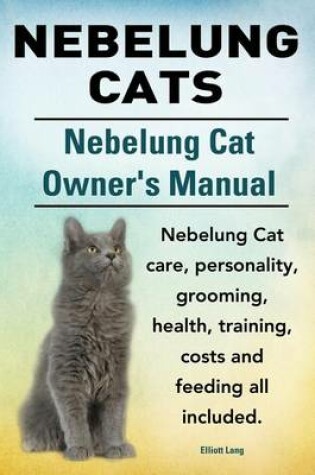 Cover of Nebelung Cats. Nebelung Cat Owners Manual. Nebelung Cat care, personality, grooming, health, training, costs and feeding all included.