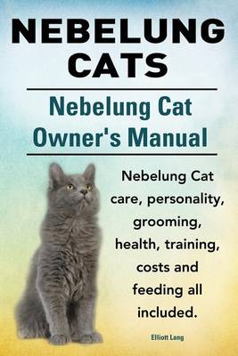 Book cover for Nebelung Cats. Nebelung Cat Owners Manual. Nebelung Cat care, personality, grooming, health, training, costs and feeding all included.