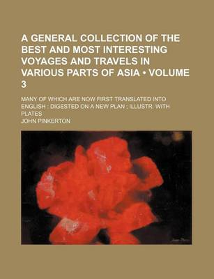 Book cover for A General Collection of the Best and Most Interesting Voyages and Travels in Various Parts of Asia; Many of Which Are Now First Translated Into Engl