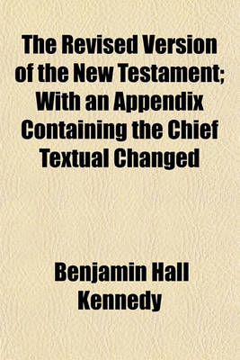 Book cover for The Revised Version of the New Testament; With an Appendix Containing the Chief Textual Changed