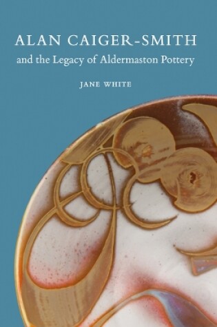 Cover of Alan Caiger-Smith and the Legacy of the Aldermaston Pottery