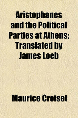 Cover of Aristophanes and the Political Parties at Athens; Translated by James Loeb