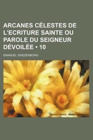 Cover of Arcanes Celestes de L'Ecriture Sainte Ou Parole Du Seigneur Devoilee (10)