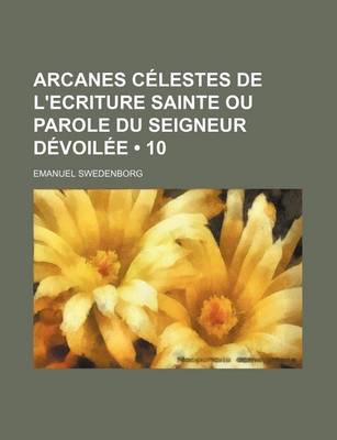 Book cover for Arcanes Celestes de L'Ecriture Sainte Ou Parole Du Seigneur Devoilee (10)