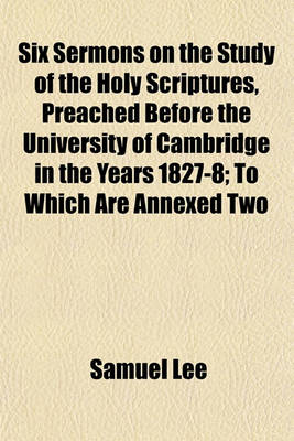 Book cover for Six Sermons on the Study of the Holy Scriptures, Preached Before the University of Cambridge in the Years 1827-8; To Which Are Annexed Two