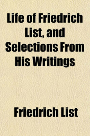 Cover of Life of Friedrich List, and Selections from His Writings