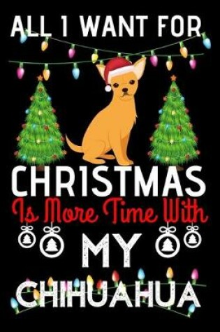 Cover of All i want for Christmas is more time with my chihuahua