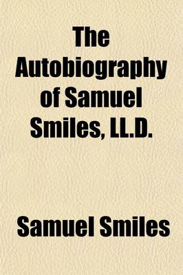 Book cover for The Autobiography of Samuel Smiles, LL.D.