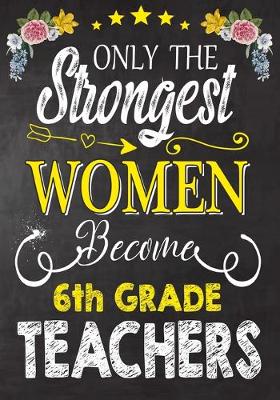 Book cover for Only the strongest women become 6th Grade Teachers