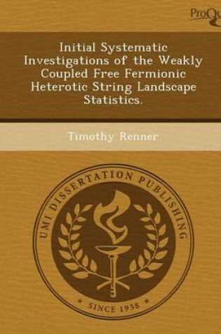 Cover of Initial Systematic Investigations of the Weakly Coupled Free Fermionic Heterotic String Landscape Statistics