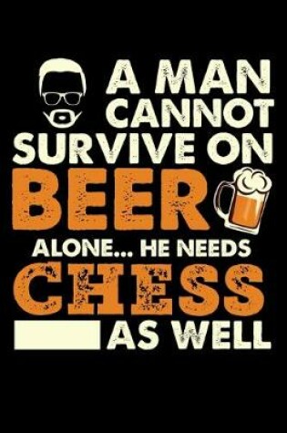 Cover of A Man Cannot Survive On Beer Alone He Needs Chess As Well