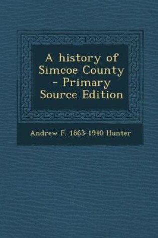 Cover of A History of Simcoe County - Primary Source Edition