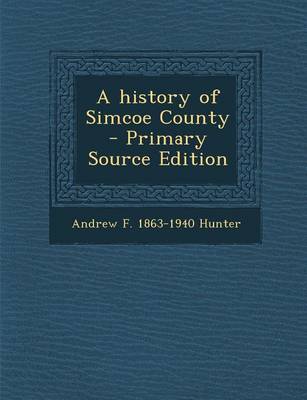 Book cover for A History of Simcoe County - Primary Source Edition