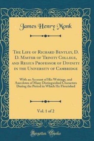 Cover of The Life of Richard Bentley, D. D. Master of Trinity College, and Regius Professor of Divinity in the University of Cambridge, Vol. 1 of 2