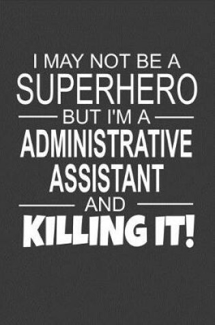 Cover of I May Not Be A Superhero But I'm A Administrative Assistant And Killing It