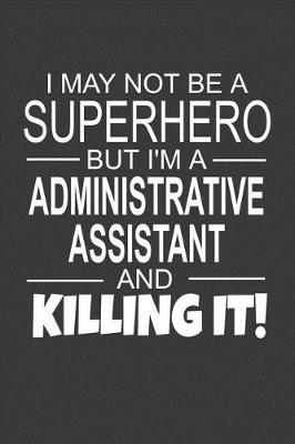 Book cover for I May Not Be A Superhero But I'm A Administrative Assistant And Killing It